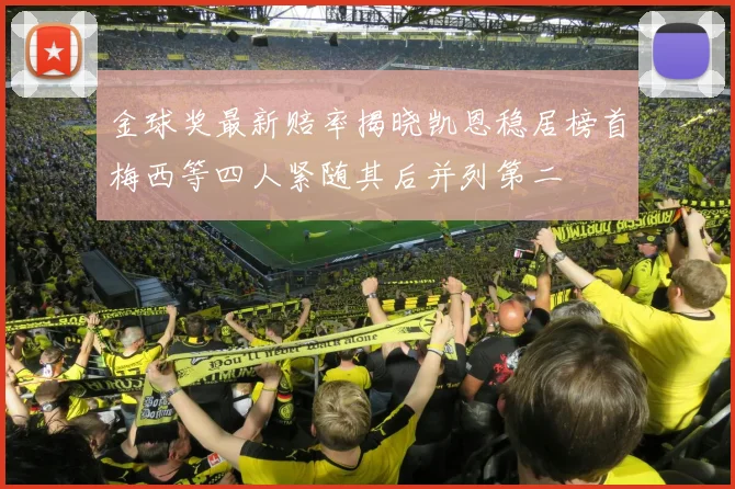 金球奖最新赔率揭晓凯恩稳居榜首梅西等四人紧随其后并列第二