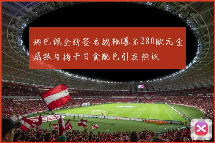 姆巴佩全新签名战靴曝光280欧元金属银与梅子日食配色引发热议